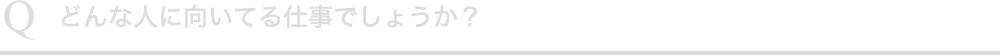 どんな人に向いてる仕事でしょうか?